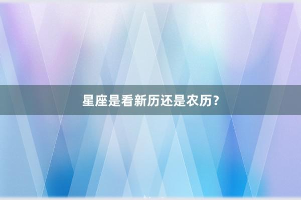 星座是看新历还是农历?